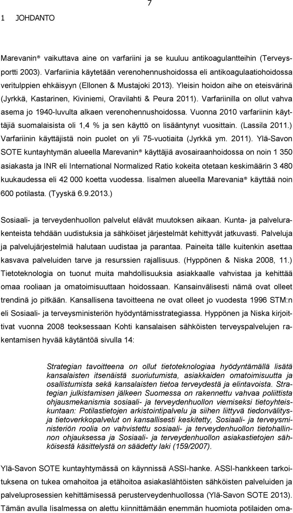 Yleisin hoidon aihe on eteisvärinä (Jyrkkä, Kastarinen, Kiviniemi, Oravilahti & Peura 2011). Varfariinilla on ollut vahva asema jo 1940-luvulta alkaen verenohennushoidossa.