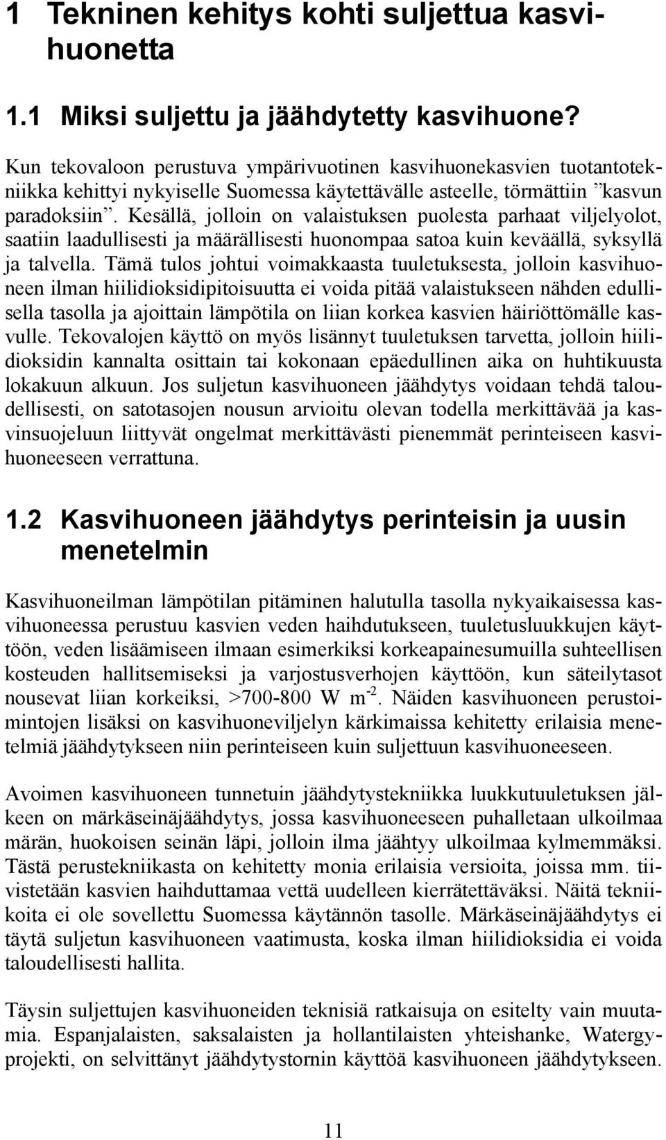 Kesällä, jolloin on valaistuksen puolesta parhaat viljelyolot, saatiin laadullisesti ja määrällisesti huonompaa satoa kuin keväällä, syksyllä ja talvella.