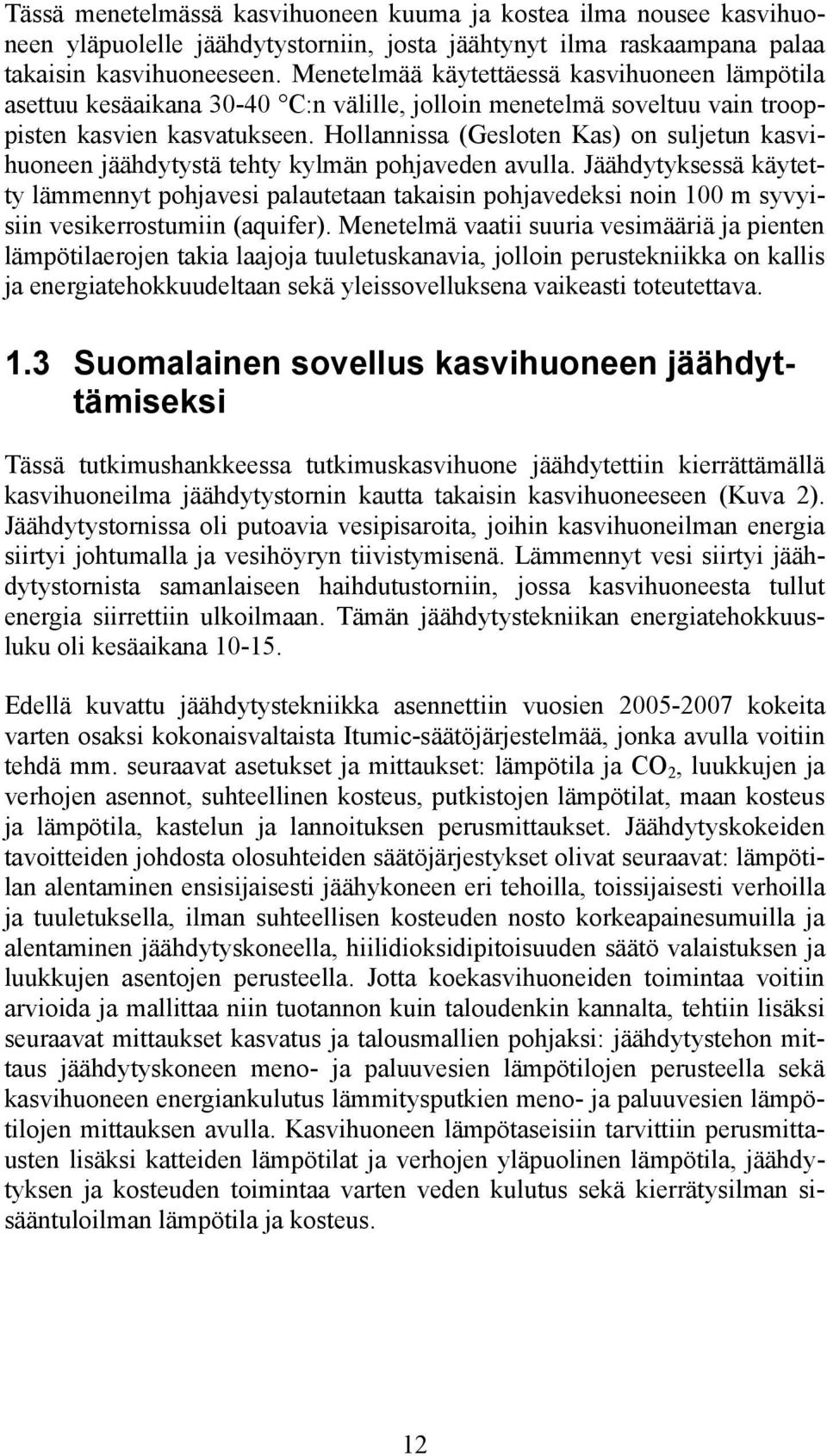 Hollannissa (Gesloten Kas) on suljetun kasvihuoneen jäähdytystä tehty kylmän pohjaveden avulla.