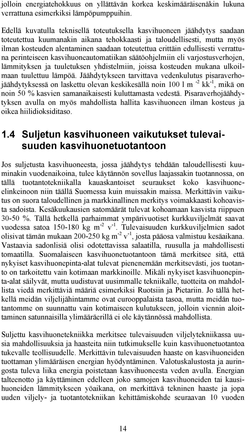 erittäin edullisesti verrattuna perinteiseen kasvihuoneautomatiikan säätöohjelmiin eli varjostusverhojen, lämmityksen ja tuuletuksen yhdistelmiin, joissa kosteuden mukana ulkoilmaan tuulettuu lämpöä.