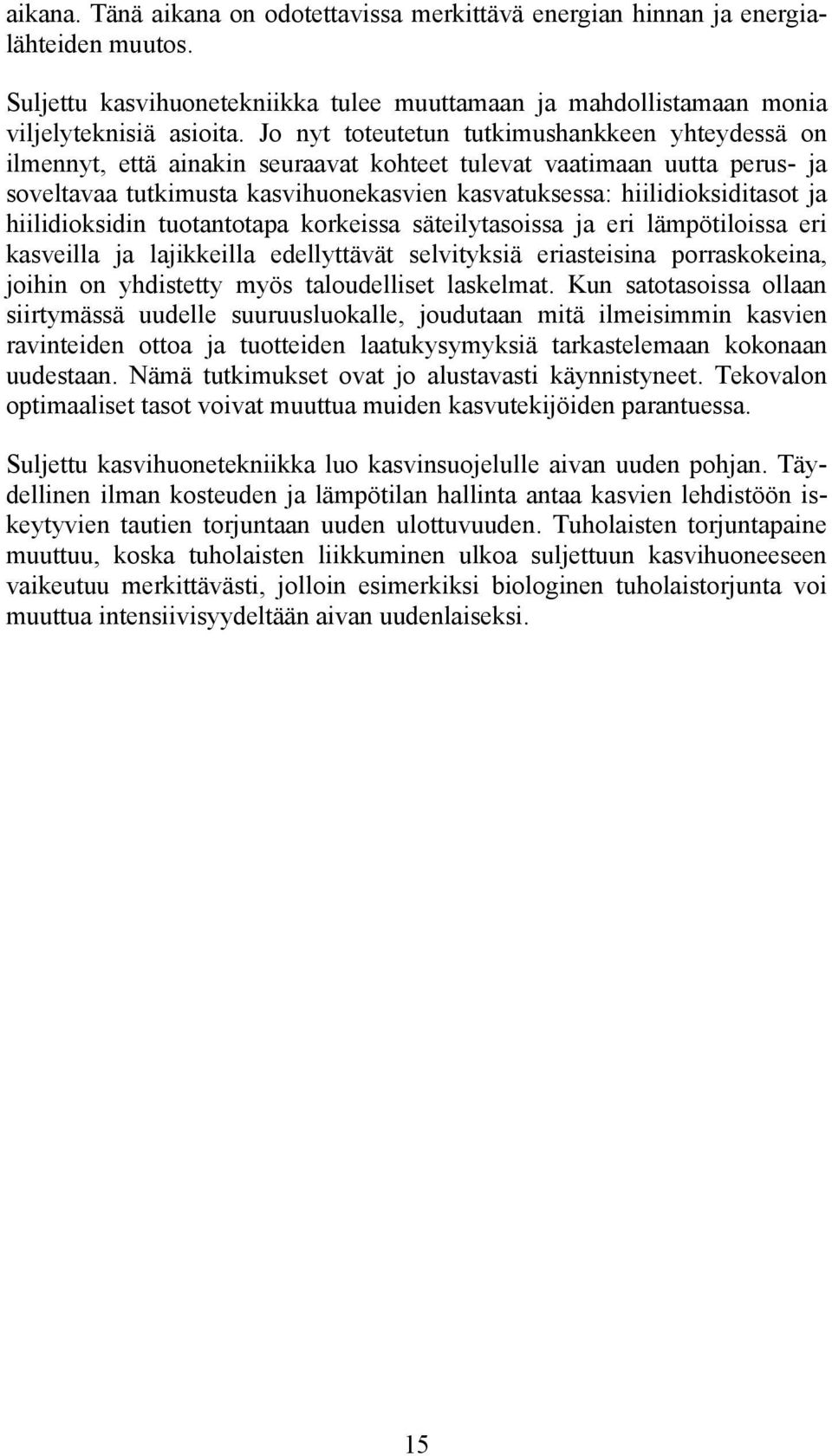 ja hiilidioksidin tuotantotapa korkeissa säteilytasoissa ja eri lämpötiloissa eri kasveilla ja lajikkeilla edellyttävät selvityksiä eriasteisina porraskokeina, joihin on yhdistetty myös taloudelliset