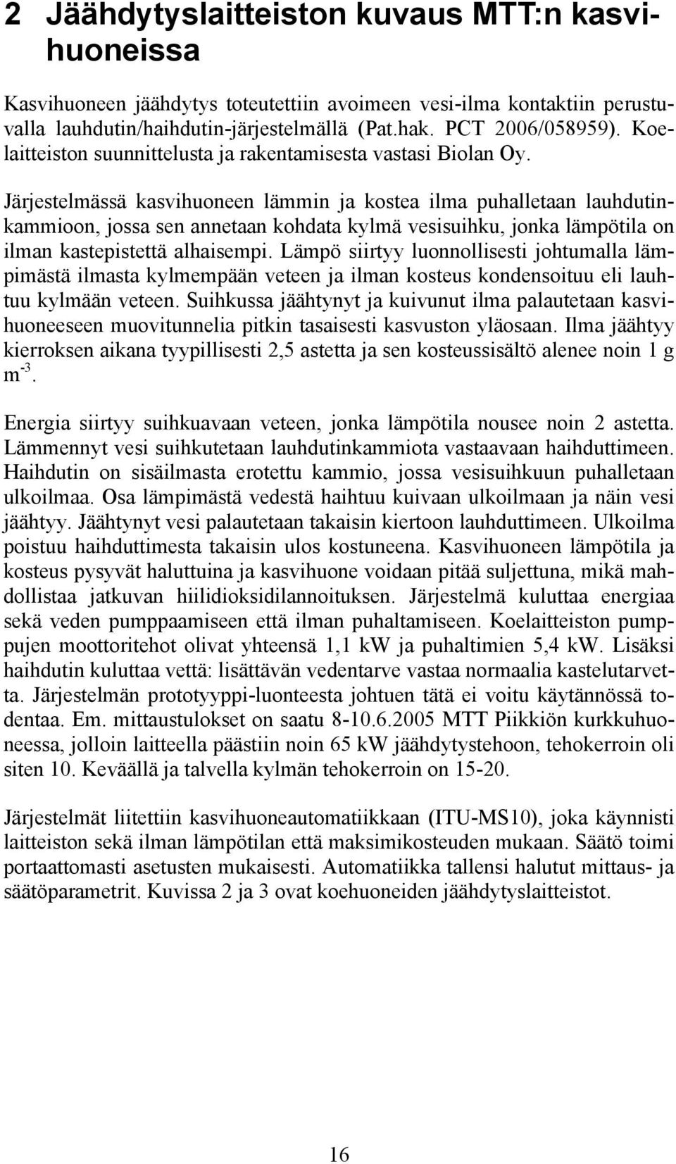 Järjestelmässä kasvihuoneen lämmin ja kostea ilma puhalletaan lauhdutinkammioon, jossa sen annetaan kohdata kylmä vesisuihku, jonka lämpötila on ilman kastepistettä alhaisempi.