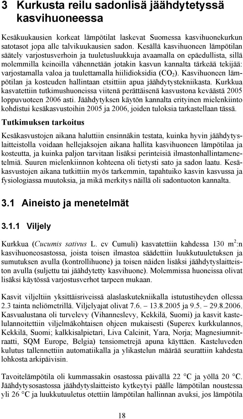 valoa ja tuulettamalla hiilidioksidia (CO 2 ). Kasvihuoneen lämpötilan ja kosteuden hallintaan etsittiin apua jäähdytystekniikasta.