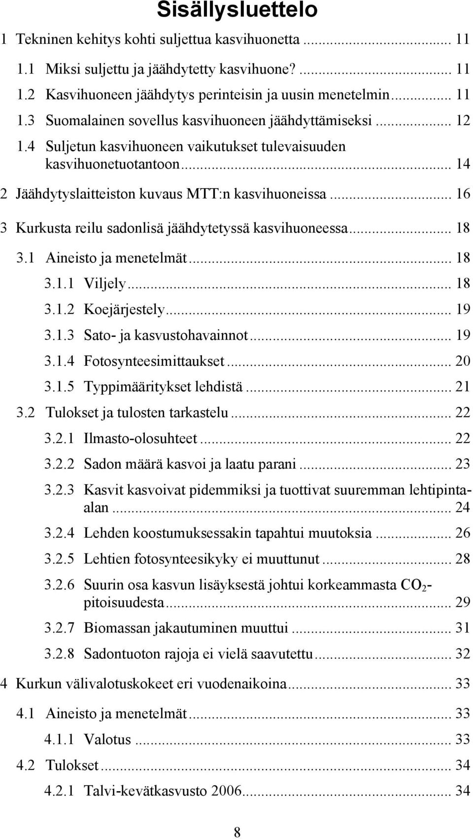 1 Aineisto ja menetelmät... 18 3.1.1 Viljely... 18 3.1.2 Koejärjestely... 19 3.1.3 Sato- ja kasvustohavainnot... 19 3.1.4 Fotosynteesimittaukset... 2 3.1.5 Typpimääritykset lehdistä... 21 3.