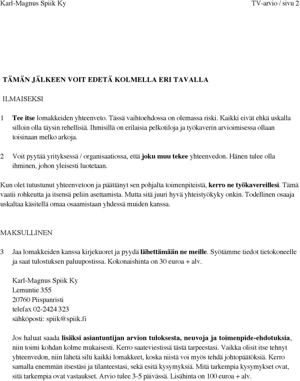 2 Voit pyytää yrityksessä / organisaatiossa, että joku muu tekee yhteenvedon. Hänen tulee olla ihminen, johon yleisesti luotetaan.