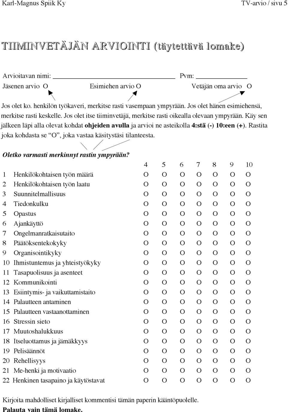 Käy sen jälkeen läpi alla olevat kohdat ohjeiden avulla ja arvioi ne asteikolla 4:stä (-) 10:een (+). Rastita joka kohdasta se O, joka vastaa käsitystäsi tilanteesta.