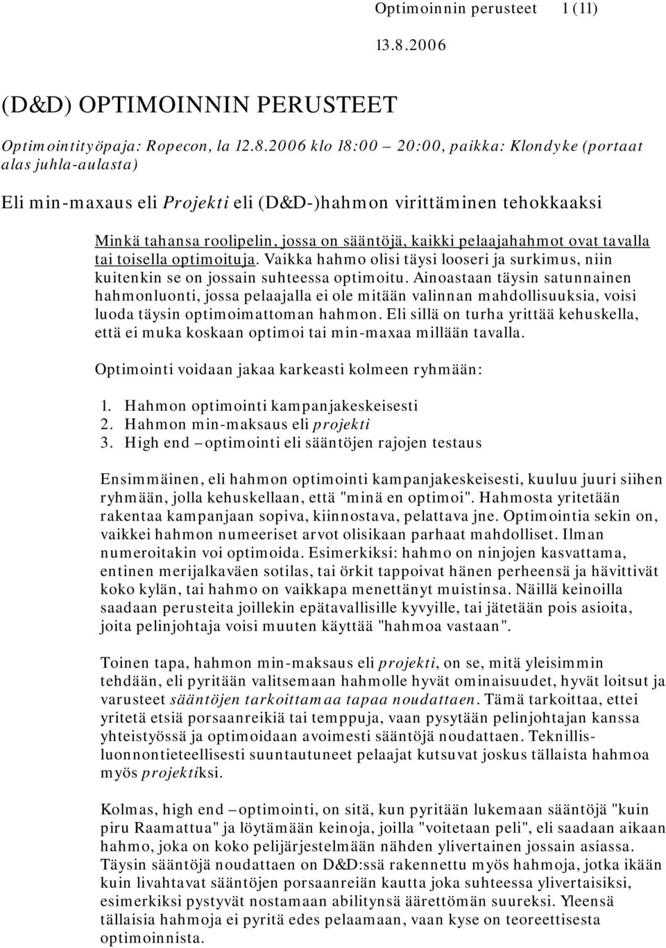 pelaajahahmot ovat tavalla tai toisella optimoituja. Vaikka hahmo olisi täysi looseri ja surkimus, niin kuitenkin se on jossain suhteessa optimoitu.