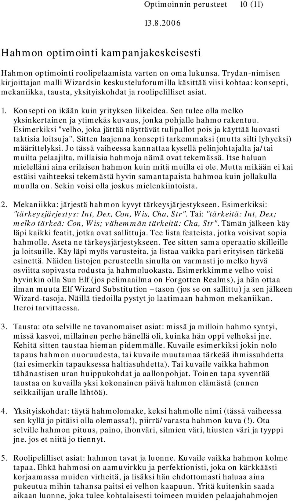 Konsepti on ikään kuin yrityksen liikeidea. Sen tulee olla melko yksinkertainen ja ytimekäs kuvaus, jonka pohjalle hahmo rakentuu.