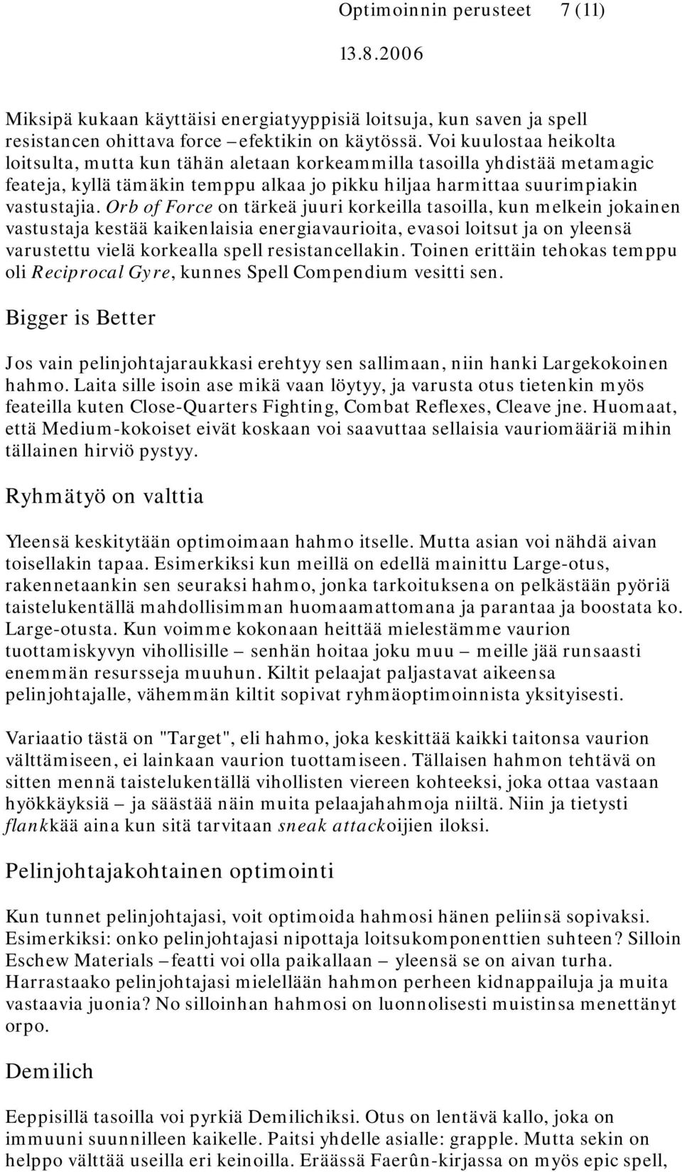 Orb of Force on tärkeä juuri korkeilla tasoilla, kun melkein jokainen vastustaja kestää kaikenlaisia energiavaurioita, evasoi loitsut ja on yleensä varustettu vielä korkealla spell resistancellakin.