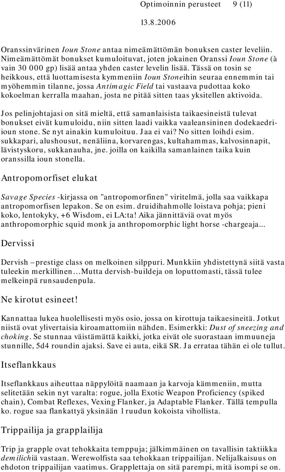 Tässä on tosin se heikkous, että luottamisesta kymmeniin Ioun Stoneihin seuraa ennemmin tai myöhemmin tilanne, jossa Antimagic Field tai vastaava pudottaa koko kokoelman kerralla maahan, josta ne