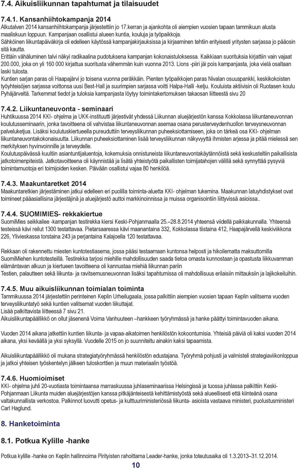 Sähköinen liikuntapäiväkirja oli edelleen käytössä kampanjakirjauksissa ja kirjaaminen tehtiin erityisesti yritysten sarjassa jo pääosin sitä kautta.