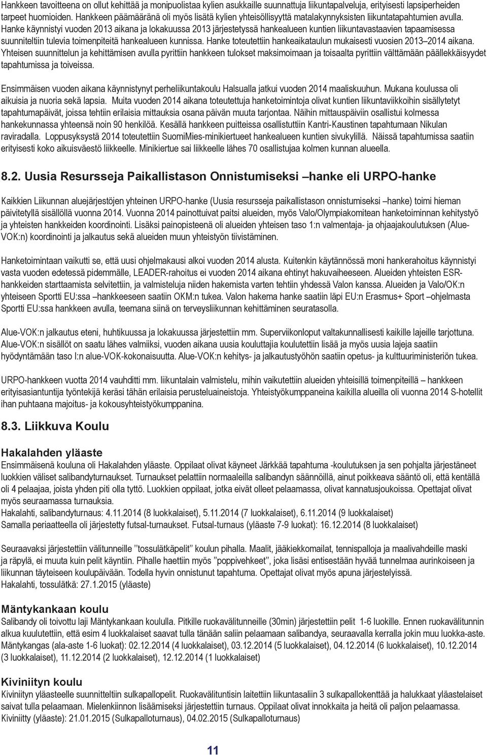 Hanke käynnistyi vuoden 2013 aikana ja lokakuussa 2013 järjestetyssä hankealueen kuntien liikuntavastaavien tapaamisessa suunniteltiin tulevia toimenpiteitä hankealueen kunnissa.