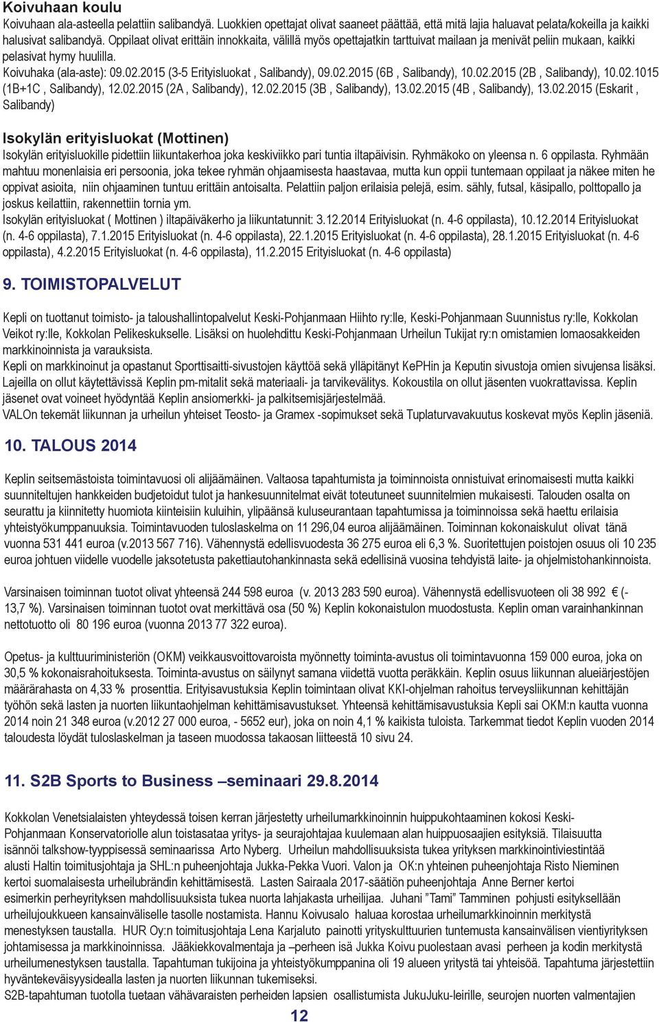 2015 (3-5 Erityisluokat, Salibandy), 09.02.2015 (6B, Salibandy), 10.02.2015 (2B, Salibandy), 10.02.1015 (1B+1C, Salibandy), 12.02.2015 (2A, Salibandy), 12.02.2015 (3B, Salibandy), 13.02.2015 (4B, Salibandy), 13.