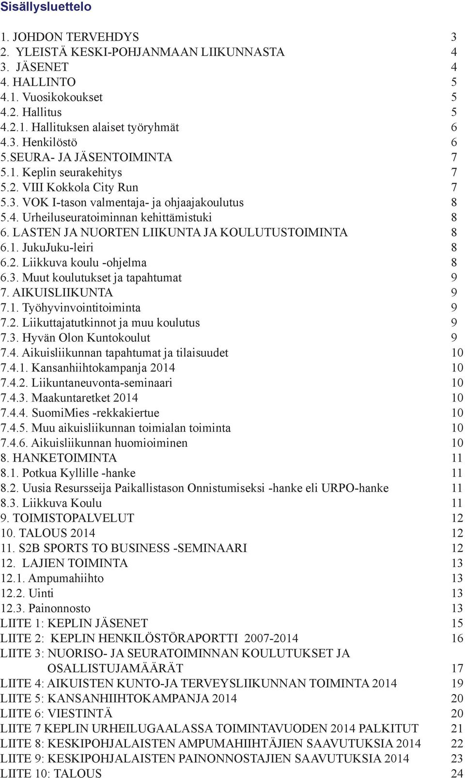 LASTEN JA NUORTEN LIIKUNTA JA KOULUTUSTOIMINTA 8 6.1. JukuJuku-leiri 8 6.2. Liikkuva koulu -ohjelma 8 6.3. Muut koulutukset ja tapahtumat 9 7. AIKUISLIIKUNTA 9 7.1. Työhyvinvointitoiminta 9 7.2. Liikuttajatutkinnot ja muu koulutus 9 7.