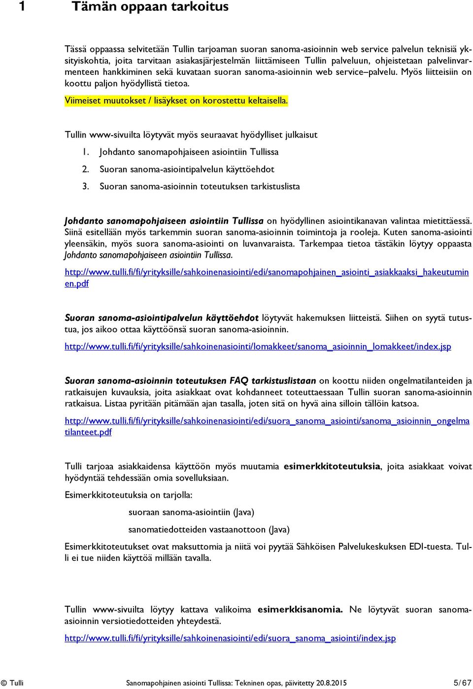 Viimeiset muutokset / lisäykset on korostettu keltaisella. Tullin www-sivuilta löytyvät myös seuraavat hyödylliset julkaisut 1. Johdanto sanomapohjaiseen asiointiin Tullissa 2.