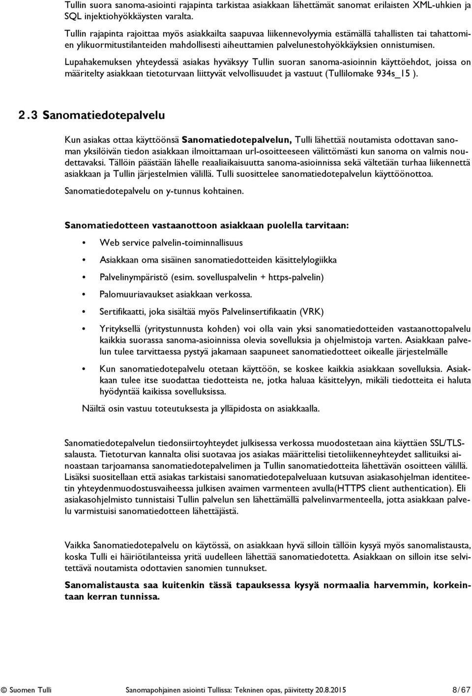 Lupahakemuksen yhteydessä asiakas hyväksyy Tullin suoran sanoma-asioinnin käyttöehdot, joissa on määritelty asiakkaan tietoturvaan liittyvät velvollisuudet ja vastuut (Tullilomake 934s_15 ). 2.