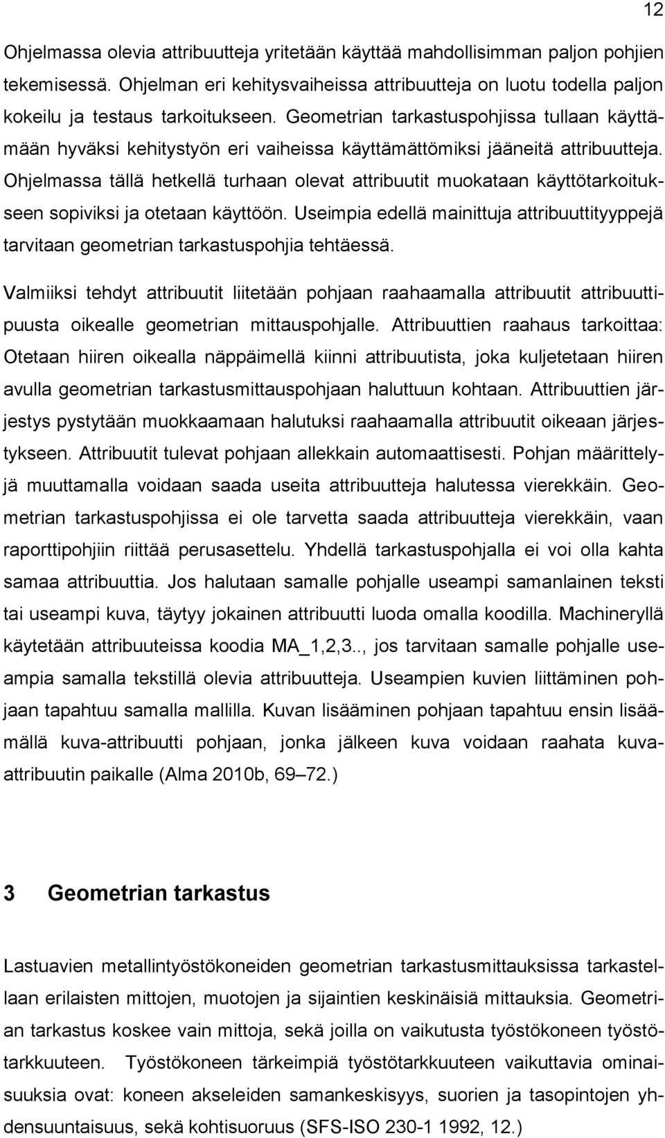 Ohjelmassa tällä hetkellä turhaan olevat attribuutit muokataan käyttötarkoitukseen sopiviksi ja otetaan käyttöön.