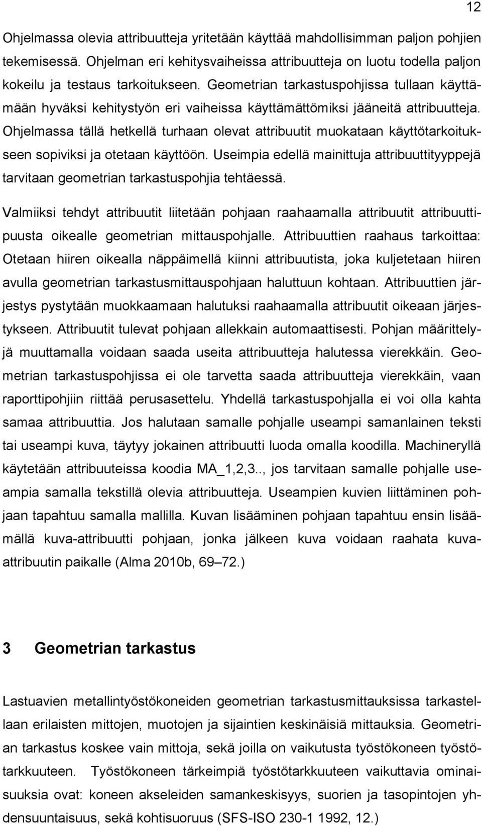 Ohjelmassa tällä hetkellä turhaan olevat attribuutit muokataan käyttötarkoitukseen sopiviksi ja otetaan käyttöön.