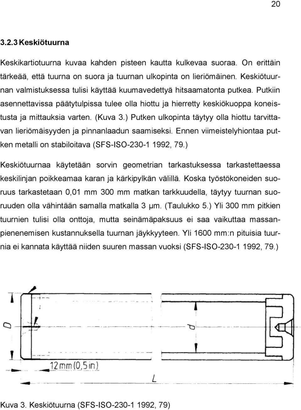 (Kuva 3.) Putken ulkopinta täytyy olla hiottu tarvittavan lieriömäisyyden ja pinnanlaadun saamiseksi. Ennen viimeistelyhiontaa putken metalli on stabiloitava (SFS-ISO-230-1 1992, 79.