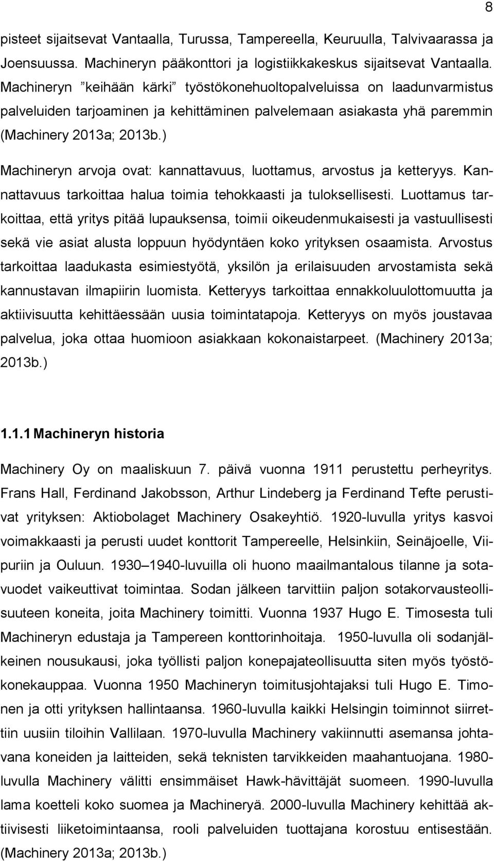 ) Machineryn arvoja ovat: kannattavuus, luottamus, arvostus ja ketteryys. Kannattavuus tarkoittaa halua toimia tehokkaasti ja tuloksellisesti.