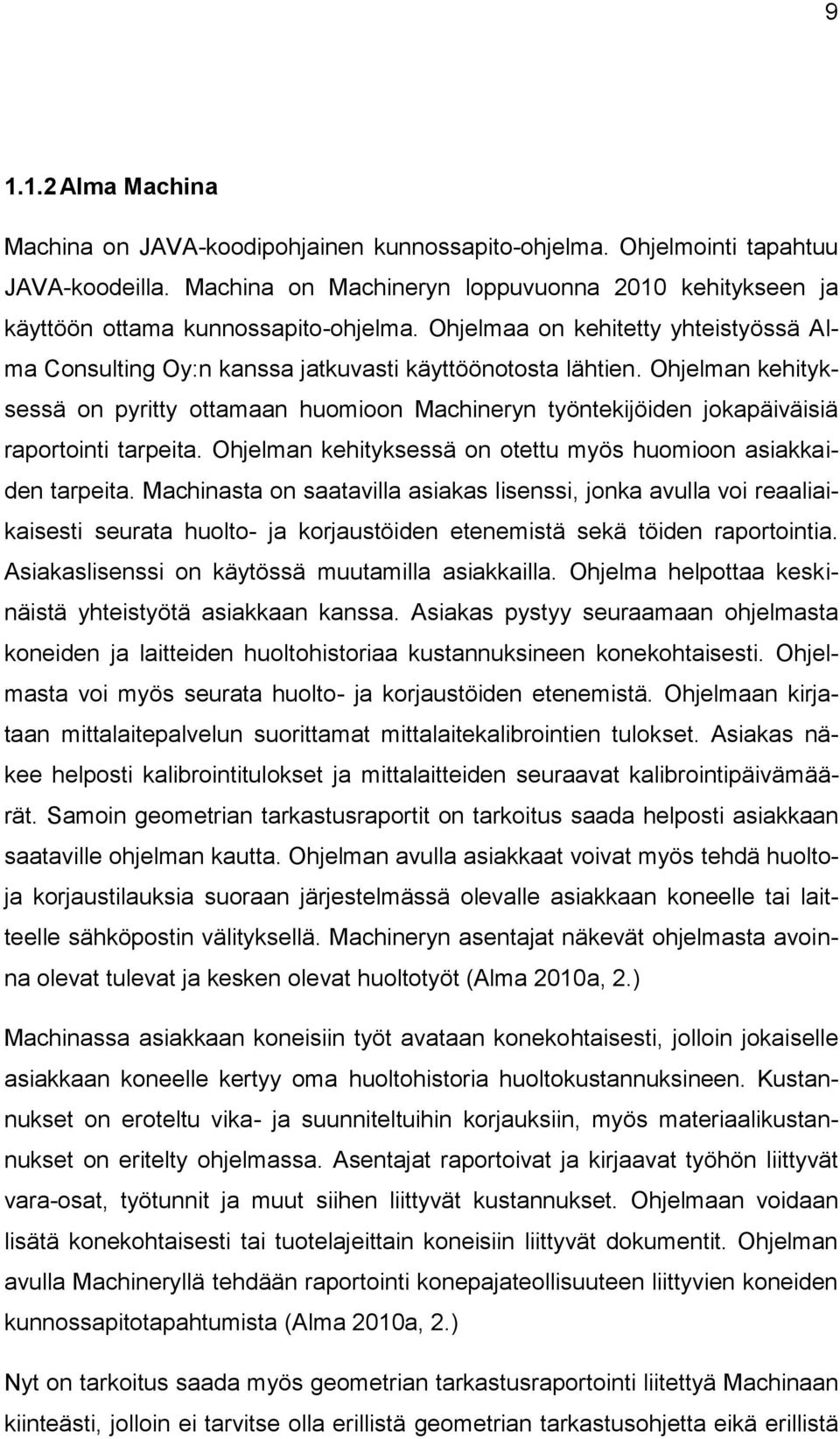 Ohjelman kehityksessä on pyritty ottamaan huomioon Machineryn työntekijöiden jokapäiväisiä raportointi tarpeita. Ohjelman kehityksessä on otettu myös huomioon asiakkaiden tarpeita.