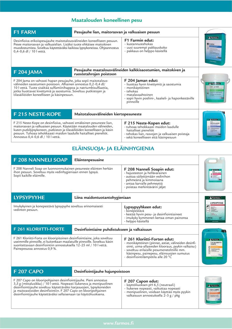 F1 Farmin edut: - kustannustehokas - uusi suurempi pakkauskoko - pakkaus on helppo käsitellä F 204 JAMA F 204 Jama on vahvasti hapan pesujauhe, joka sopii maitotalousvälineiden saostumien poistoon.