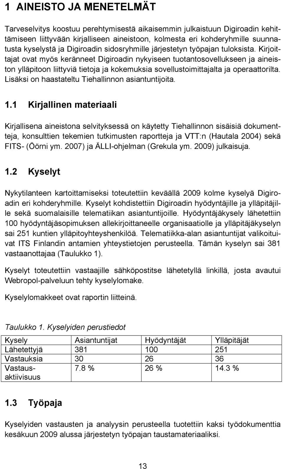 Kirjoittajat ovat myös keränneet Digiroadin nykyiseen tuotantosovellukseen ja aineiston ylläpitoon liittyviä tietoja ja kokemuksia sovellustoimittajalta ja operaattorilta.