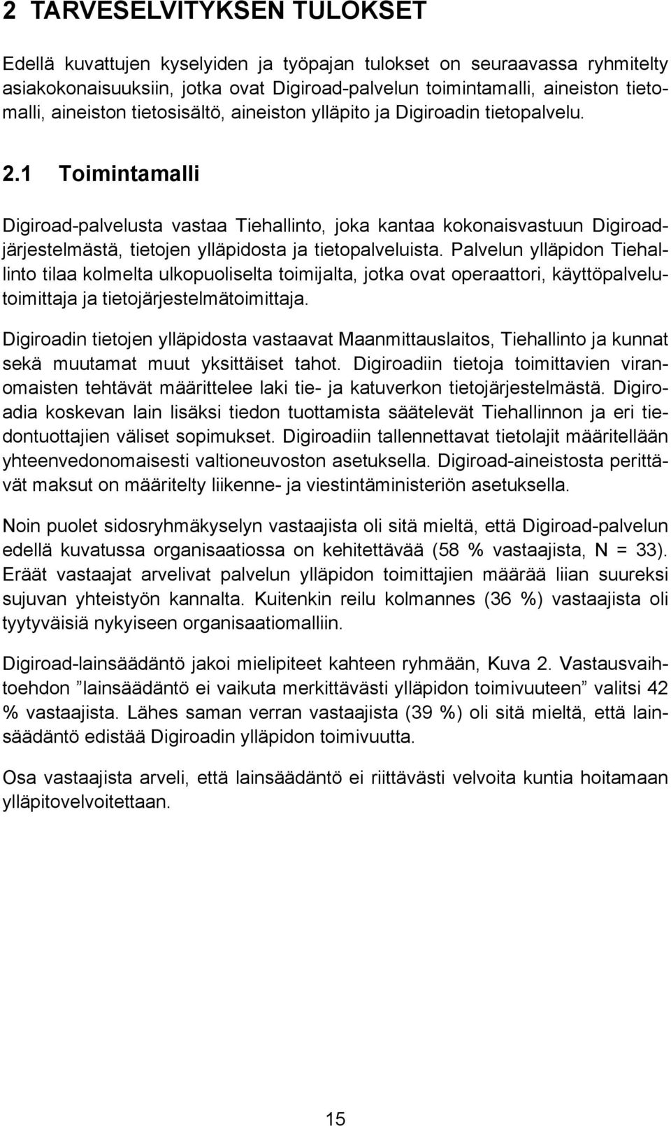 1 Toimintamalli Digiroad-palvelusta vastaa Tiehallinto, joka kantaa kokonaisvastuun Digiroadjärjestelmästä, tietojen ylläpidosta ja tietopalveluista.