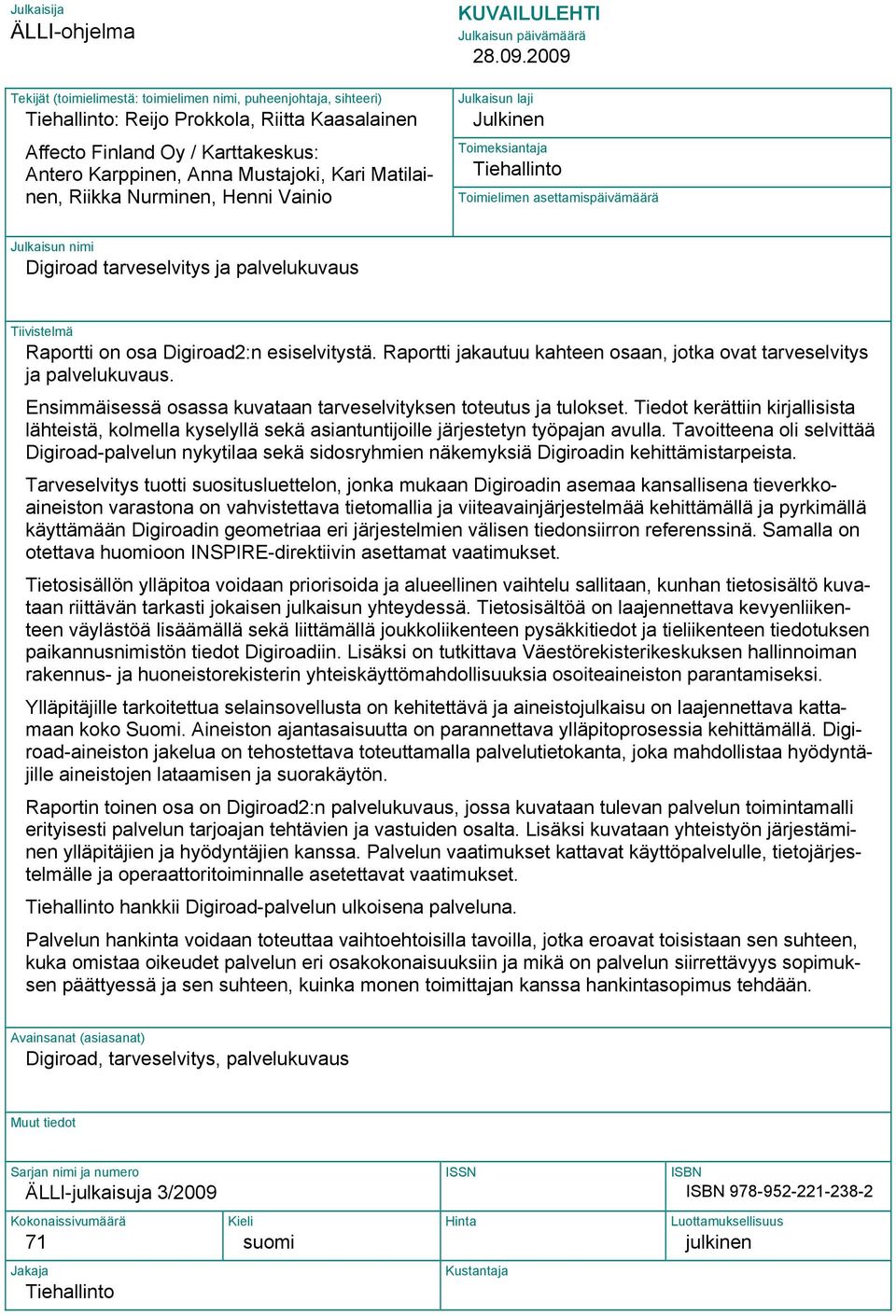 2009 Julkaisun laji Julkinen Toimeksiantaja Tiehallinto Toimielimen asettamispäivämäärä Julkaisun nimi Digiroad tarveselvitys ja palvelukuvaus Tiivistelmä Raportti on osa Digiroad2:n esiselvitystä.