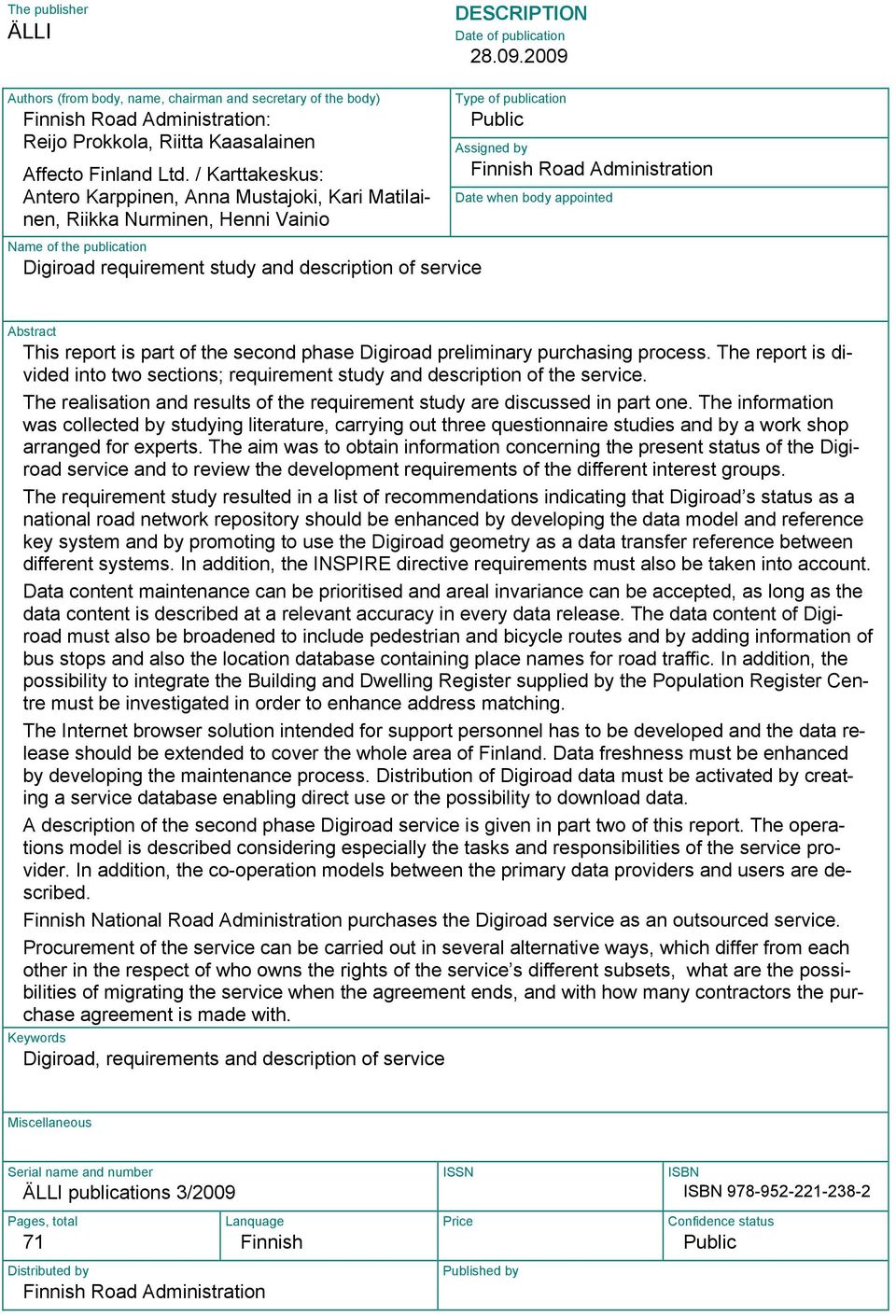 / Karttakeskus: Antero Karppinen, Anna Mustajoki, Kari Matilainen, Riikka Nurminen, Henni Vainio Name of the publication Digiroad requirement study and description of service Type of publication