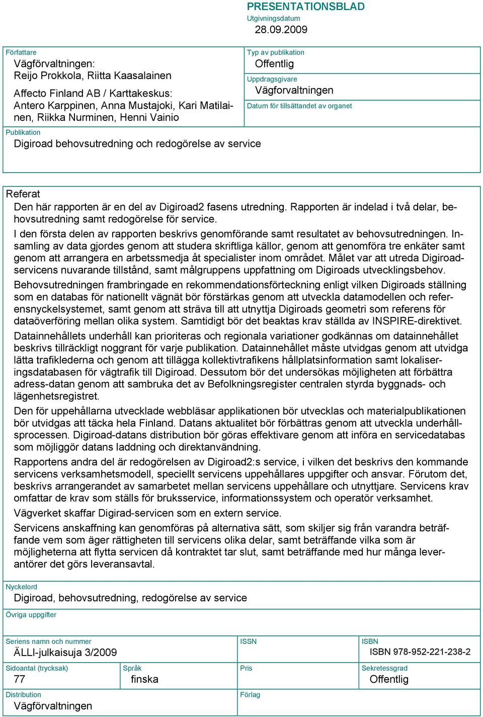 Digiroad behovsutredning och redogörelse av service Typ av publikation Offentlig Uppdragsgivare Vägforvaltningen Datum för tillsättandet av organet Referat Den här rapporten är en del av Digiroad2