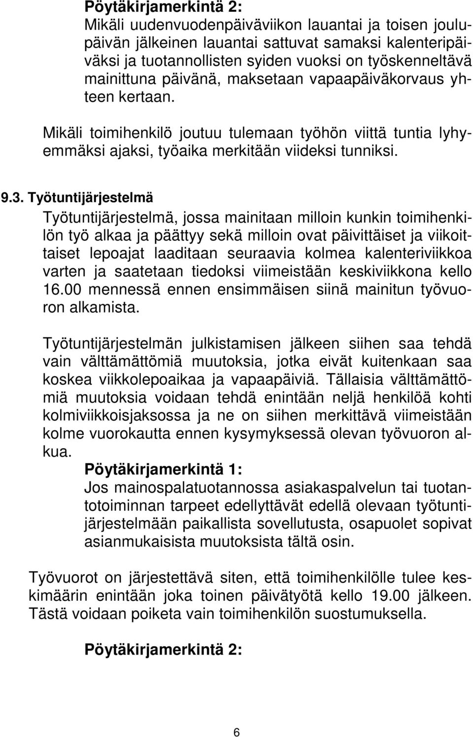 Työtuntijärjestelmä Työtuntijärjestelmä, jossa mainitaan milloin kunkin toimihenkilön työ alkaa ja päättyy sekä milloin ovat päivittäiset ja viikoittaiset lepoajat laaditaan seuraavia kolmea