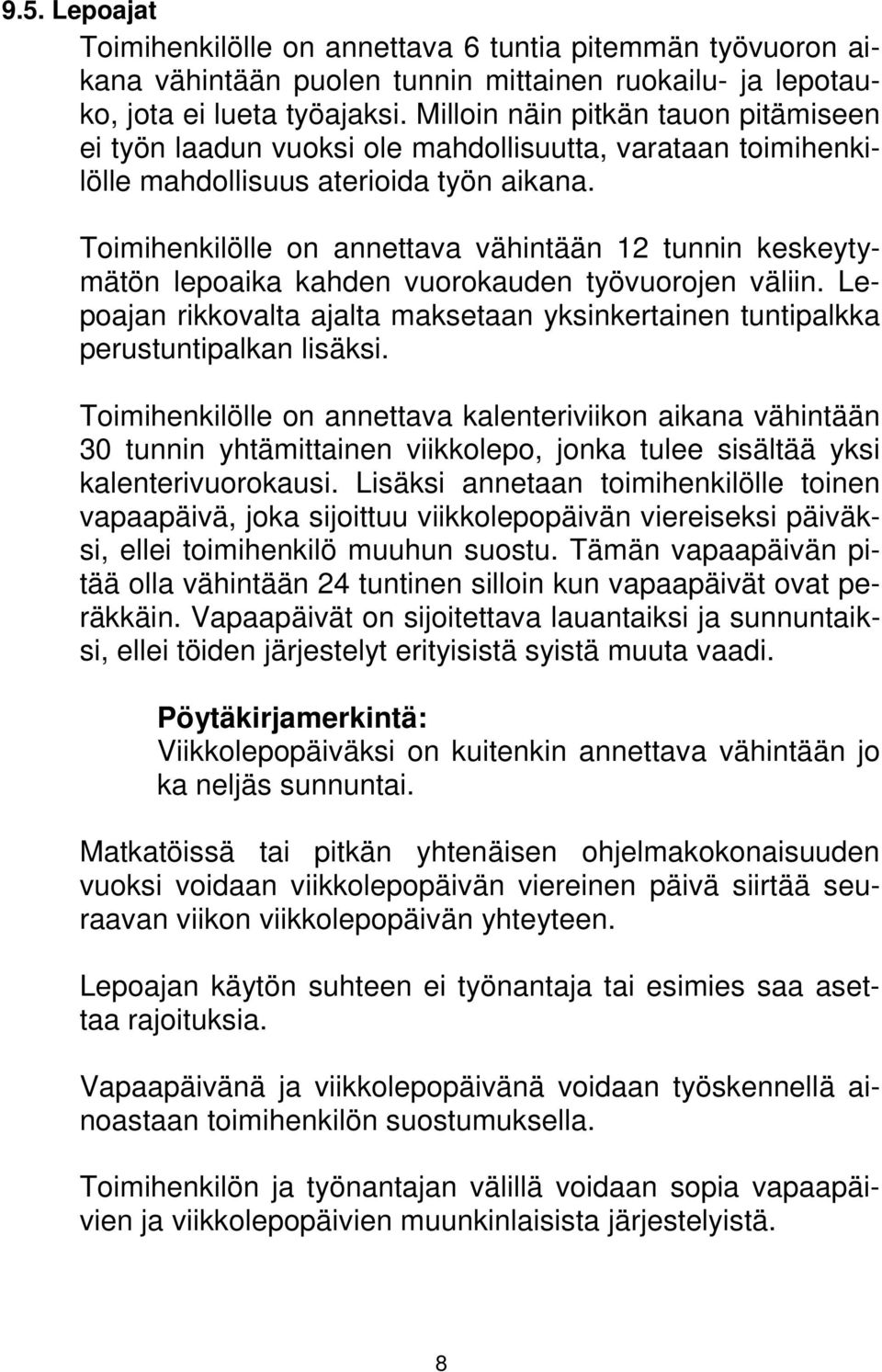 Toimihenkilölle on annettava vähintään 12 tunnin keskeytymätön lepoaika kahden vuorokauden työvuorojen väliin. Lepoajan rikkovalta ajalta maksetaan yksinkertainen tuntipalkka perustuntipalkan lisäksi.