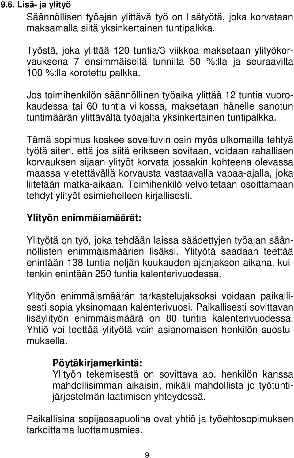 Jos toimihenkilön säännöllinen työaika ylittää 12 tuntia vuorokaudessa tai 60 tuntia viikossa, maksetaan hänelle sanotun tuntimäärän ylittävältä työajalta yksinkertainen tuntipalkka.