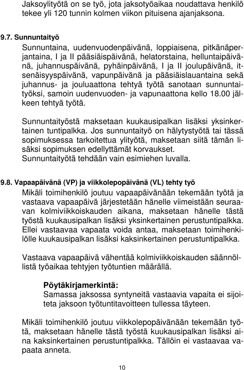 itsenäisyyspäivänä, vapunpäivänä ja pääsiäislauantaina sekä juhannus- ja jouluaattona tehtyä työtä sanotaan sunnuntaityöksi, samoin uudenvuoden- ja vapunaattona kello 18.00 jälkeen tehtyä työtä.