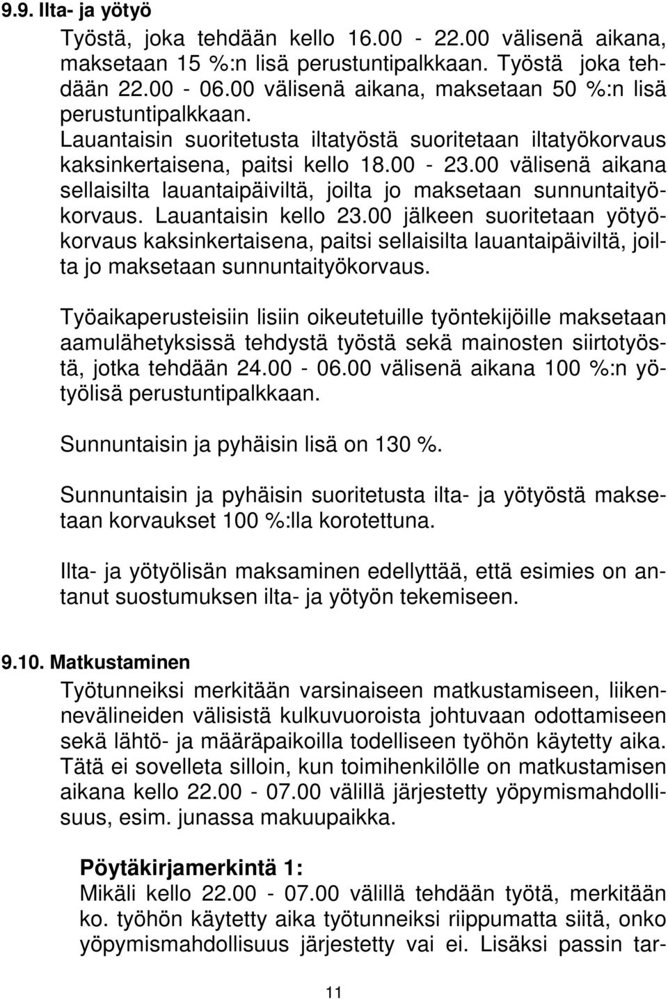 00 välisenä aikana sellaisilta lauantaipäiviltä, joilta jo maksetaan sunnuntaityökorvaus. Lauantaisin kello 23.