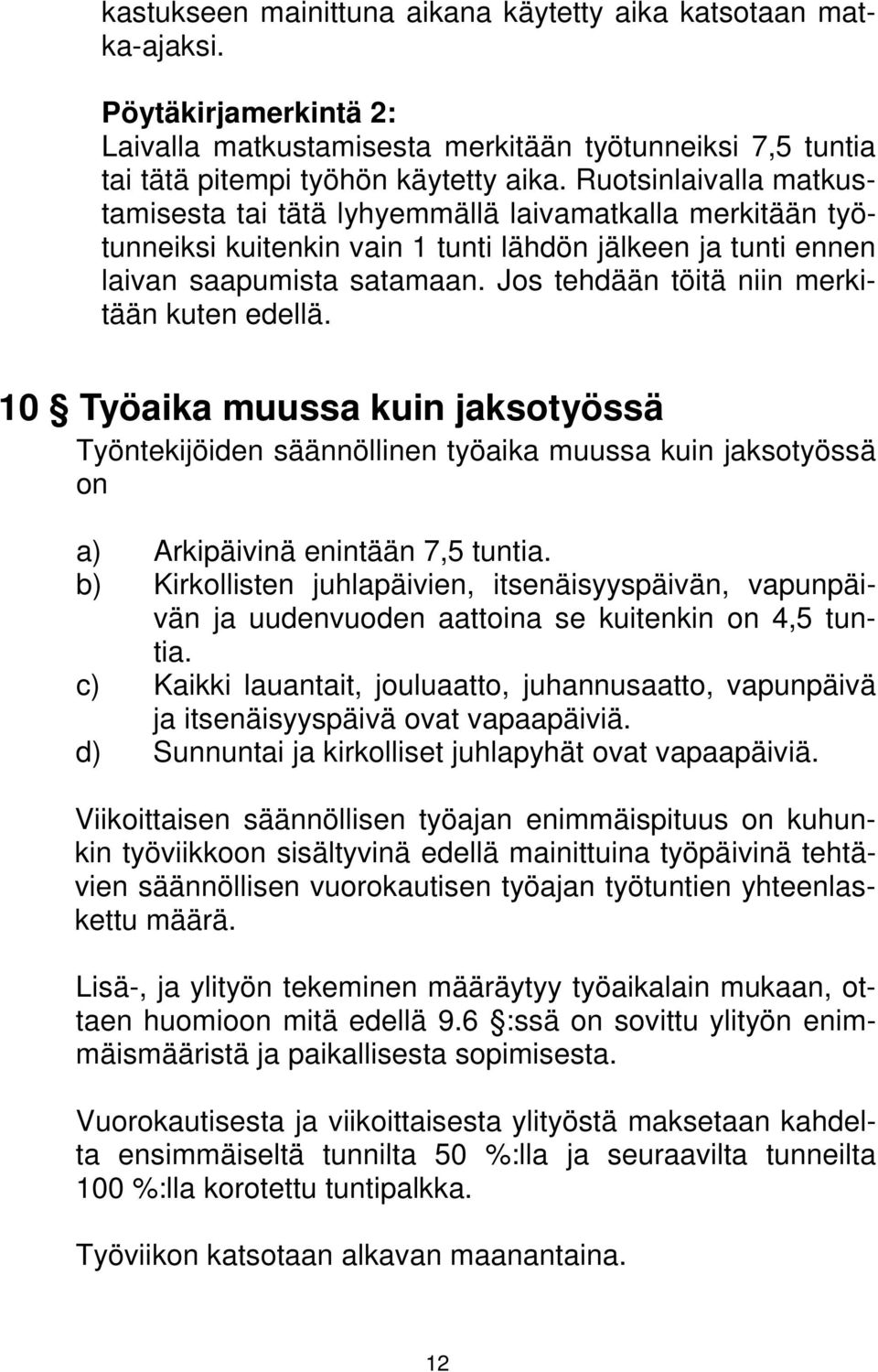 Jos tehdään töitä niin merkitään kuten edellä. 10 Työaika muussa kuin jaksotyössä Työntekijöiden säännöllinen työaika muussa kuin jaksotyössä on a) Arkipäivinä enintään 7,5 tuntia.