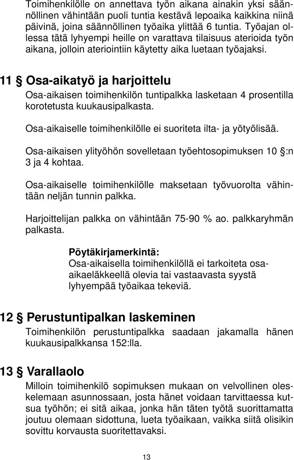 11 Osa-aikatyö ja harjoittelu Osa-aikaisen toimihenkilön tuntipalkka lasketaan 4 prosentilla korotetusta kuukausipalkasta. Osa-aikaiselle toimihenkilölle ei suoriteta ilta- ja yötyölisää.