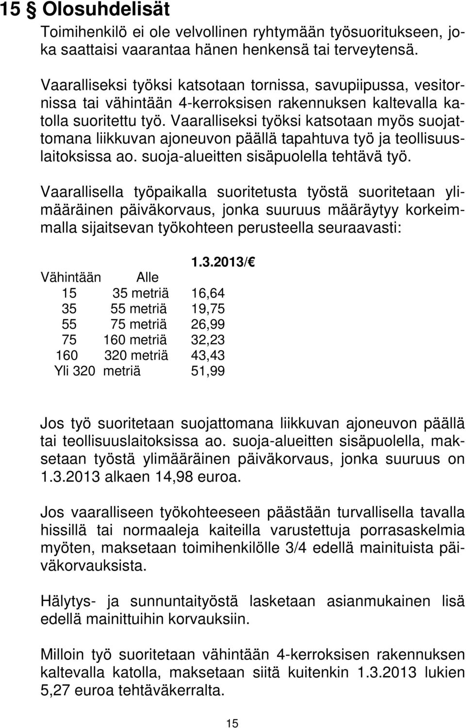 Vaaralliseksi työksi katsotaan myös suojattomana liikkuvan ajoneuvon päällä tapahtuva työ ja teollisuuslaitoksissa ao. suoja-alueitten sisäpuolella tehtävä työ.