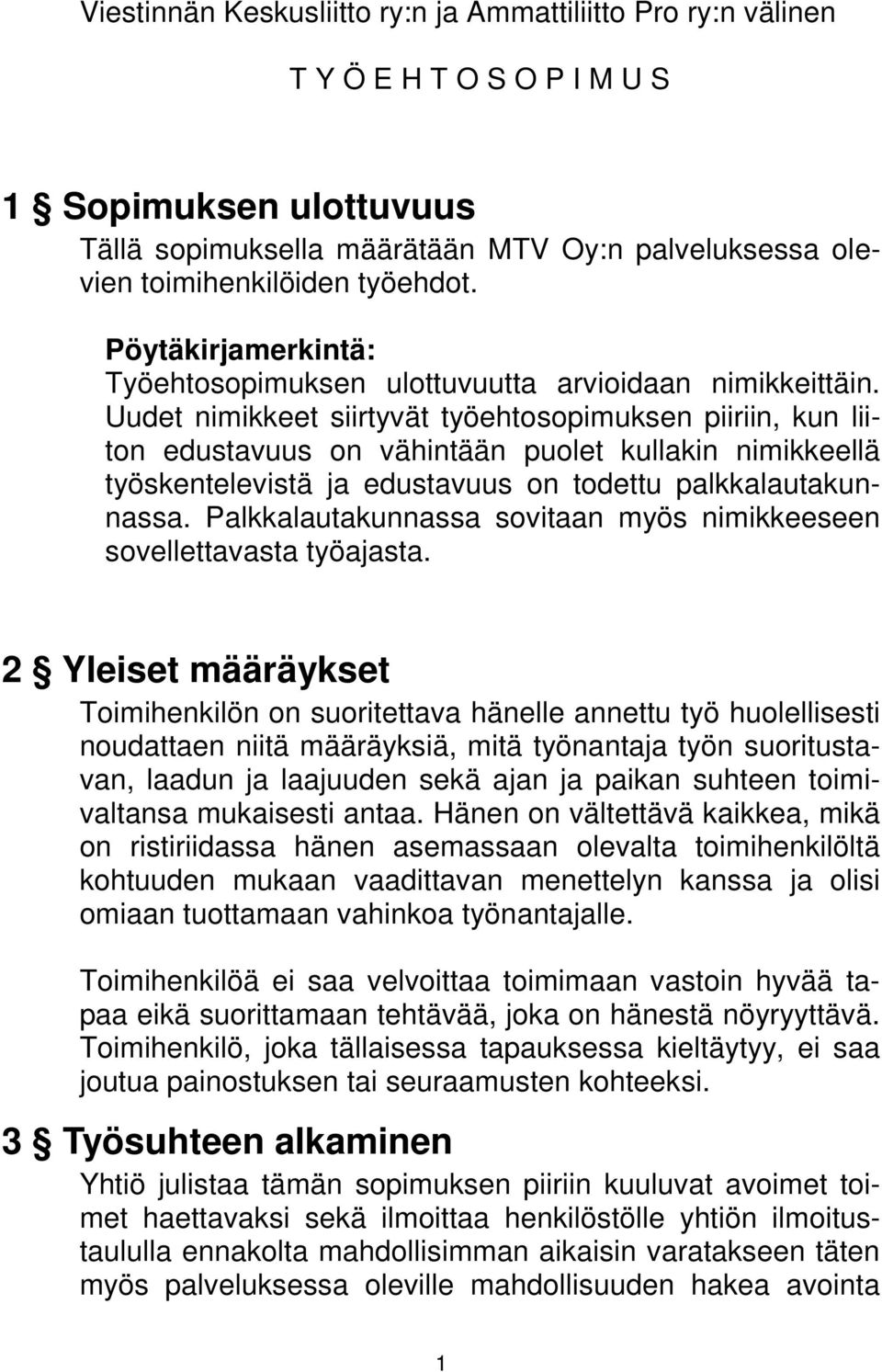 Uudet nimikkeet siirtyvät työehtosopimuksen piiriin, kun liiton edustavuus on vähintään puolet kullakin nimikkeellä työskentelevistä ja edustavuus on todettu palkkalautakunnassa.