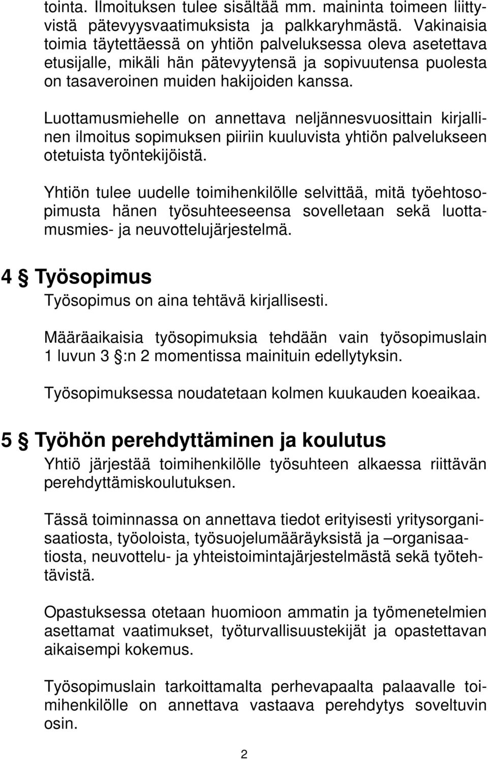 Luottamusmiehelle on annettava neljännesvuosittain kirjallinen ilmoitus sopimuksen piiriin kuuluvista yhtiön palvelukseen otetuista työntekijöistä.