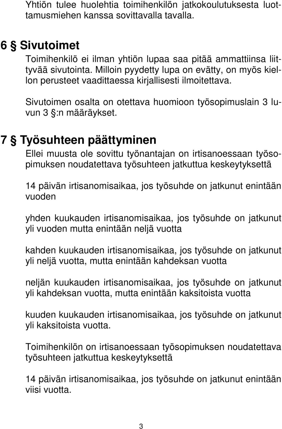 7 Työsuhteen päättyminen Ellei muusta ole sovittu työnantajan on irtisanoessaan työsopimuksen noudatettava työsuhteen jatkuttua keskeytyksettä 14 päivän irtisanomisaikaa, jos työsuhde on jatkunut