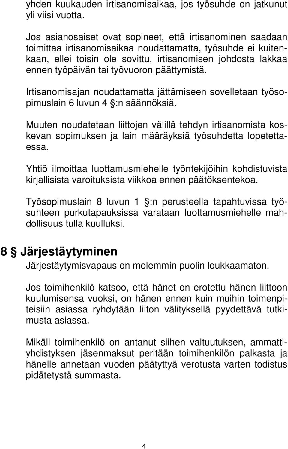 tai työvuoron päättymistä. Irtisanomisajan noudattamatta jättämiseen sovelletaan työsopimuslain 6 luvun 4 :n säännöksiä.