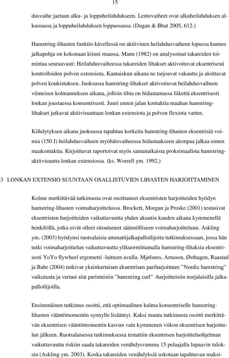 Mann (1982) on analysoinut takareiden toimintaa seuraavasti: Heilahdusvaiheessa takareiden lihakset aktivoituvat eksentrisesti kontrolloiden polven extensiota.