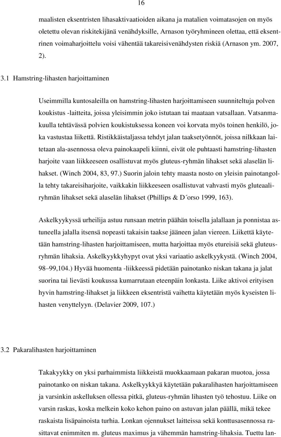 1 Hamstring-lihasten harjoittaminen Useimmilla kuntosaleilla on hamstring-lihasten harjoittamiseen suunniteltuja polven koukistus -laitteita, joissa yleisimmin joko istutaan tai maataan vatsallaan.