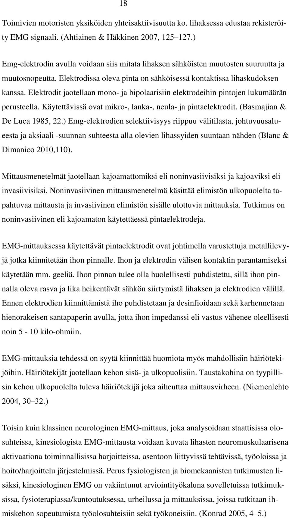 Elektrodit jaotellaan mono- ja bipolaarisiin elektrodeihin pintojen lukumäärän perusteella. Käytettävissä ovat mikro-, lanka-, neula- ja pintaelektrodit. (Basmajian & De Luca 1985, 22.