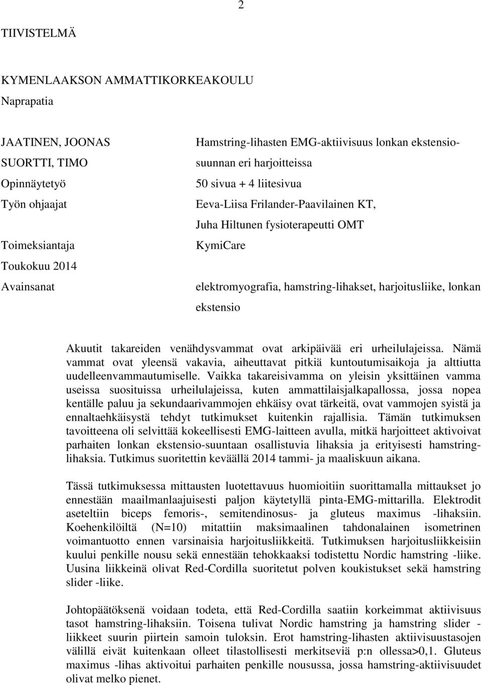 ekstensio Akuutit takareiden venähdysvammat ovat arkipäivää eri urheilulajeissa. Nämä vammat ovat yleensä vakavia, aiheuttavat pitkiä kuntoutumisaikoja ja alttiutta uudelleenvammautumiselle.