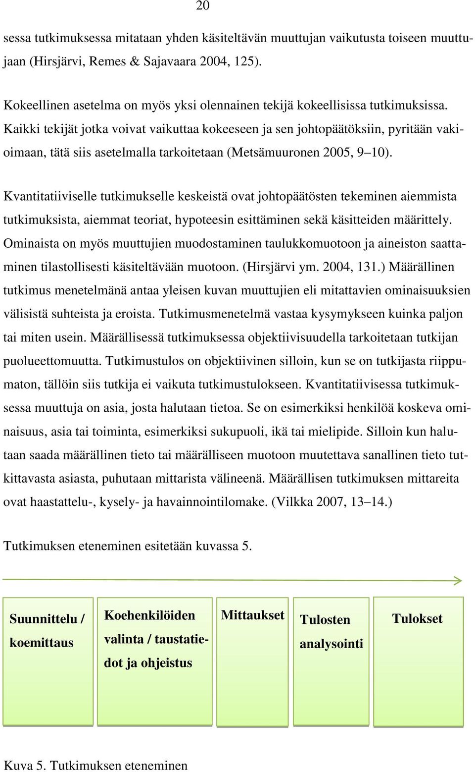 Kaikki tekijät jotka voivat vaikuttaa kokeeseen ja sen johtopäätöksiin, pyritään vakioimaan, tätä siis asetelmalla tarkoitetaan (Metsämuuronen 2005, 9 10).