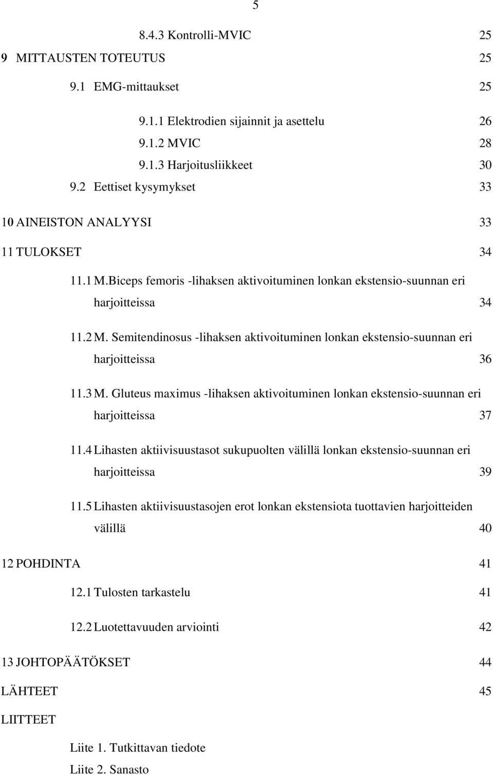 Semitendinosus -lihaksen aktivoituminen lonkan ekstensio-suunnan eri harjoitteissa 36 11.3 M. Gluteus maximus -lihaksen aktivoituminen lonkan ekstensio-suunnan eri harjoitteissa 37 11.