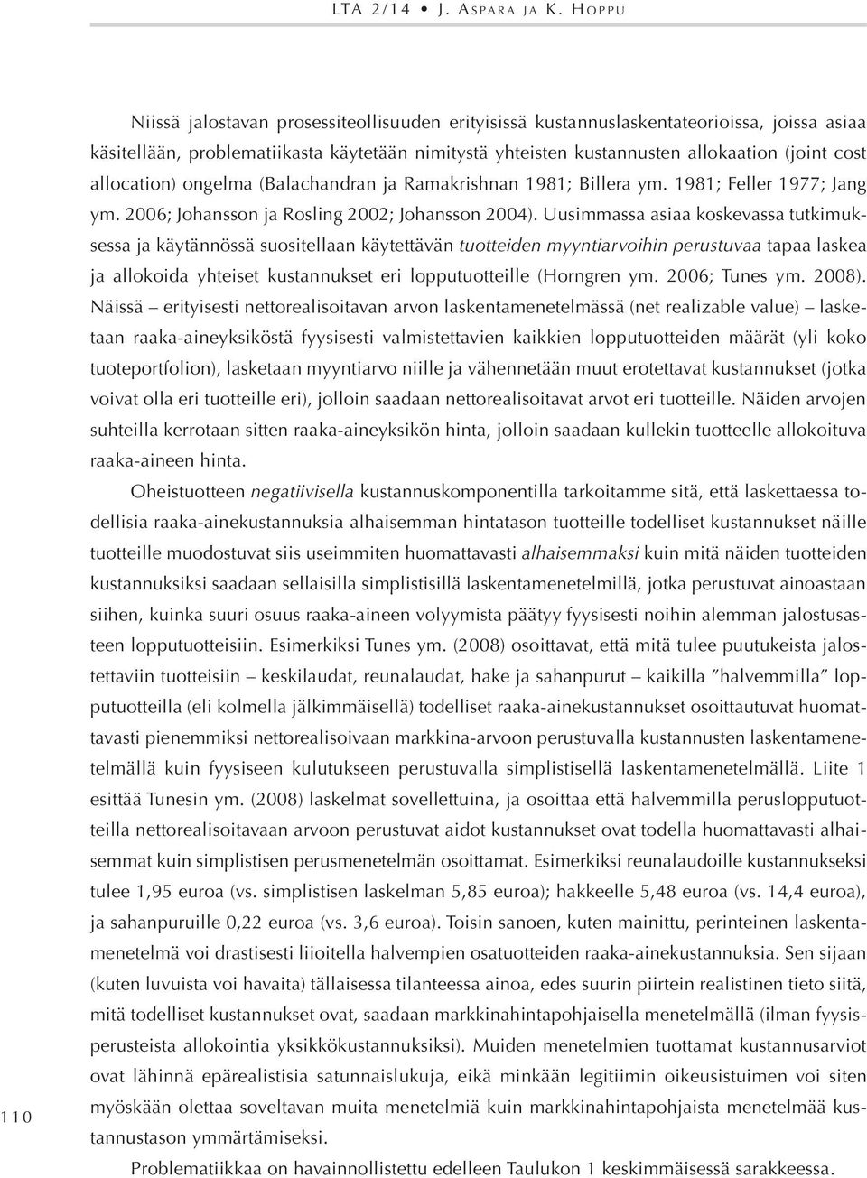 cost allocation) ongelma (Balachandran ja Ramakrishnan 1981; Billera ym. 1981; Feller 1977; Jang ym. 2006; Johansson ja Rosling 2002; Johansson 2004).